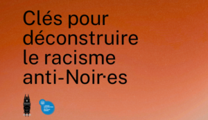 Clés pour déconstruire le racisme anti-Noir·es